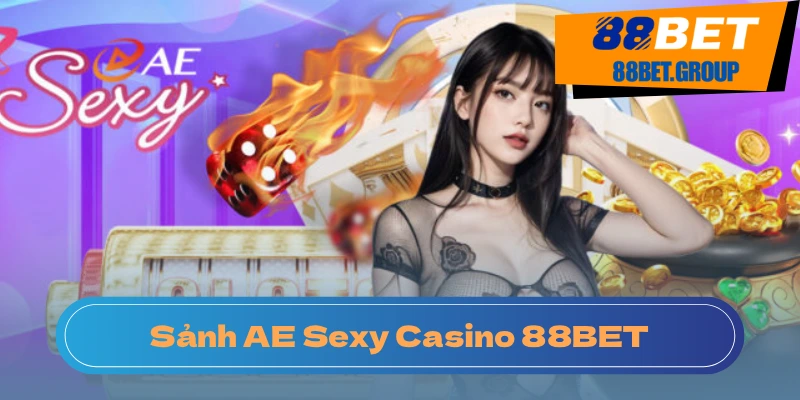 AE Sexy Casino: Điểm sáng tạo nên sức hút cho 88BET.