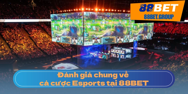 Cá Cược Esports 88BET: Sân Chơi Đẳng Cấp Cho Game Thủ Đánh giá chung về cá cược Esports tại 88BET
