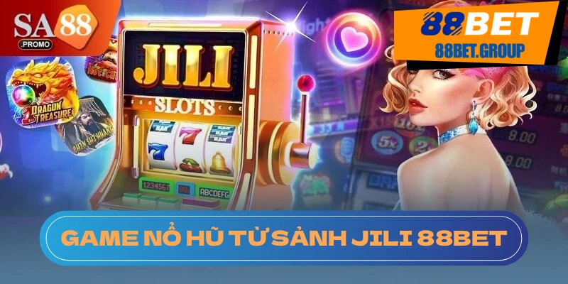 Jili Nổ Hũ: Sân Chơi Đa Năng Cho Mọi Người Tại 88BET Sảnh các trò chơi tại Jili nổ hũ